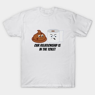 Funny Toilet Paper and Poop Relationship Is In The Toilet T-Shirt